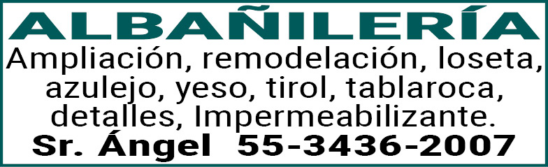 ALBAÑILERÍAAmpliación,remodelación,loseta,azulejo,yeso,tirol,tablaroca, detalles,Impermeabilizante.Sr.,Ángel,55-3436-2007