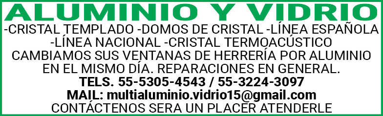ALUMINIO,Y,VIDRIO -CRISTAL,TEMPLADO,-DOMOS,DE,CRISTAL,-LINEA,ESPAÑOLA,-LINEA,NACIONAL,-CRISTAL,TERMOACUSTICOCAMBIAMOS,SUS,VENTANAS,DE,HERRERIA,POR,ALUMINIO,EN,EL,MISMO,DIA.REPARACIONES,EN,GENERAL.TELS.,55-5305-4543,/,55-3224-3097 MAIL:,multialuminio.vidrio15@gmail.comCONTACTENOS,SERA,UN,PLACER,ATENDERLE