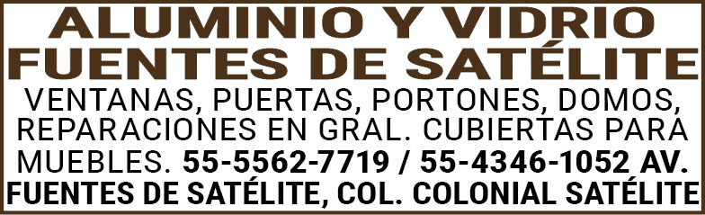 ALUMINIO,Y,VIDRIOFUENTES,DE,SATELITEVENTANAS,PUERTAS,PORTONES,DOMOS,REPARACIONES,EN,GRAL.,CUBIERTAS,PARA,MUEBLES.55-5562-7719,/,55-4346-1052AV.,FUENTES,DE,SATELITE,COL.,COLONIAL,SATELITE