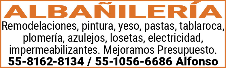 ALBAÑILERÍARemodelaciones,pintura,yeso,pastas,tablaroca,plomería,azulejos,losetas,electricidad,impermeabilizantes.Mejoramos,Presupuesto55-8162-8134,/,55-1056-6686,Alfonso