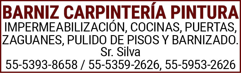 BARNIZ,CARPINTERIA,PINTURAIMPERMEABILIZACIÓN,COCINAS,PUERTAS, ZAGUANES,PULIDO,DE,PISOS,Y,BARNIZADO.Sr.,Silva55-5393-8658,/,55-5359-2626,55-5953-2626