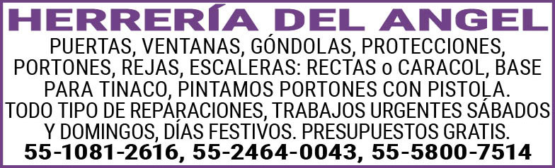 HERRERÍA,DEL,ANGELPUERTAS,VENTANAS,GÓNDOLAS,PROTECCIONES, PORTONES,REJAS,ESCALERAS,:,RECTAS,o CARACOL, BASE,PARA,TINACO,PINTAMOS,PORTONES,CON,PISTOLA.TODO TIPO,DE,REPARACIONES,TRABAJOSURGENTES,SÁBADOS,Y,DOMINGOSDÍAS,FESTIVOS.,PRESUPUESTOS,GRATIS.55-1081-2616,55-2464-0043,55-5800-7514,