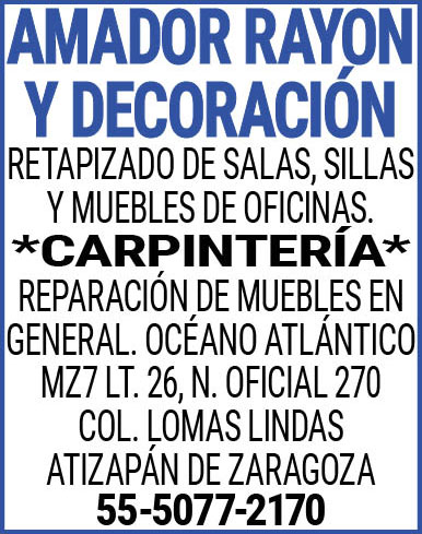 AMADOR,RAYON,Y,DECORACIONRETAPIZADO,DE,SALAS,SILLAS Y,MUEBLES,DE,OFICINAS.*CARPINTERIA*REPARACION,DE,MUEBLES,EN,GENERAL.OCEANO,ATLANTICO,MZ7,LT.,26N.,OFICIAL,270,COL.,LOMAS,LINDASATIZAPAN,DE,ZARAGOZA55-5077-2170