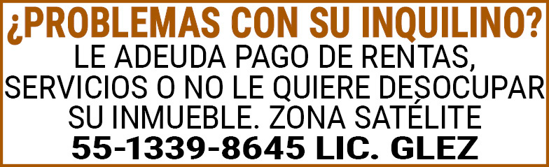 ¿PROBLEMAS,CON,SU,INQUILINO?LE,ADEUDA,PAGO,DE,RENTAS,SERVICIOS,O,NO,LE,QUIERE DESOCUPAR,SU,INMUEBLE.,ZONA,SATELITE55-1339-8645,LIC.,GLEZ