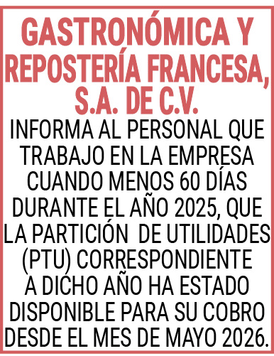 GASTRONOMICA,Y,REPOSTERIA,FRANCESA,S.A.,DE,C.V.INFORMA,AL,PERSONAL,QUE,TRABAJO,EN,LA,EMPRESA,CUANDO,MENOS,60,DIAS,DURANTE,EL,AÑO,2025,QUE,LA,PARTICION,DE,UTILIDADES,(PTU),CORRESPONDIENTE,A,DICHO,AÑO,HA,ESTADO,DISPONIBLE,PARA,SU,COBRO,DESDE,EL,MES,DE,MAYO,2026.