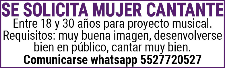 Se solicita mujer cantante entre 18 y 30 años para proyecto musical, requisitos : muy buena imagen , desenvolverse bien en público, cantar muy bien, comunicarse warthssap 5527720527