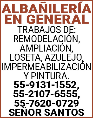 ALBAÑILERIA,EN,GENERALTRABAJOS,DE:,REMODELACION,AMPLIACION,LOSETA, AZULEJO,IMPERMEABILIZACION,Y,PINTURA. 55-9131-1552,55-2107-6555,55-7620-0729,SEÑOR,SANTOS